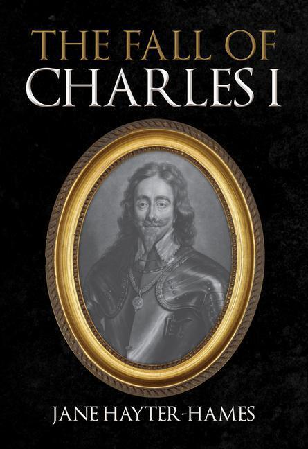 Cover: 9781398108080 | The Fall of Charles I | Jane Hayter-Hames | Buch | Gebunden | Englisch