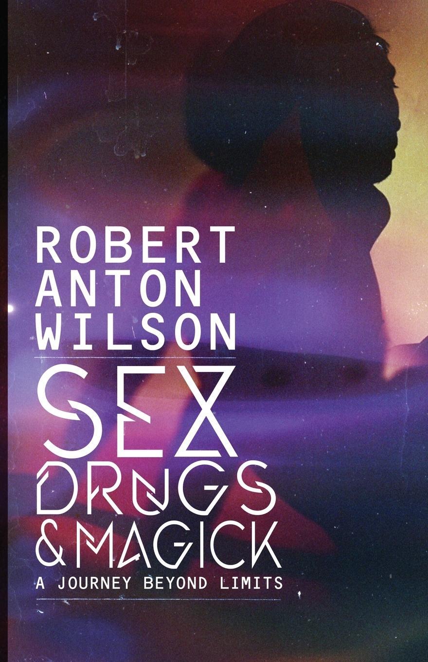 Cover: 9781734473520 | Sex, Drugs & Magick - A Journey Beyond Limits | Robert Anton Wilson