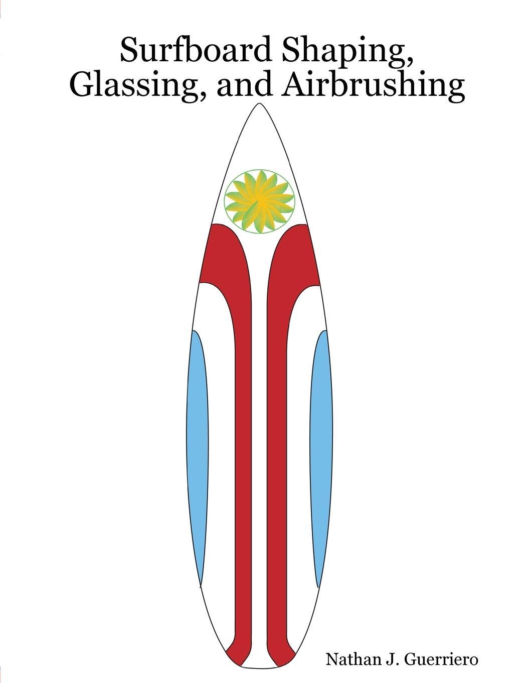 Cover: 9781435701021 | Surfboard Shaping, Glassing, and Airbrushing | Nathan J. Guerriero
