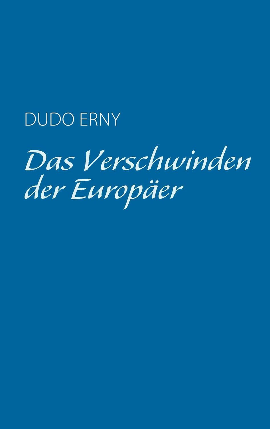 Cover: 9783735707093 | Das Verschwinden der Europäer | Dudo Erny | Taschenbuch | 152 S.