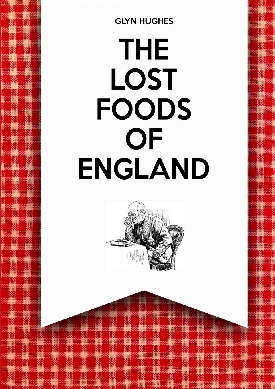 Cover: 9780244029630 | The Lost Foods of England | Glyn Hughes | Taschenbuch | Paperback