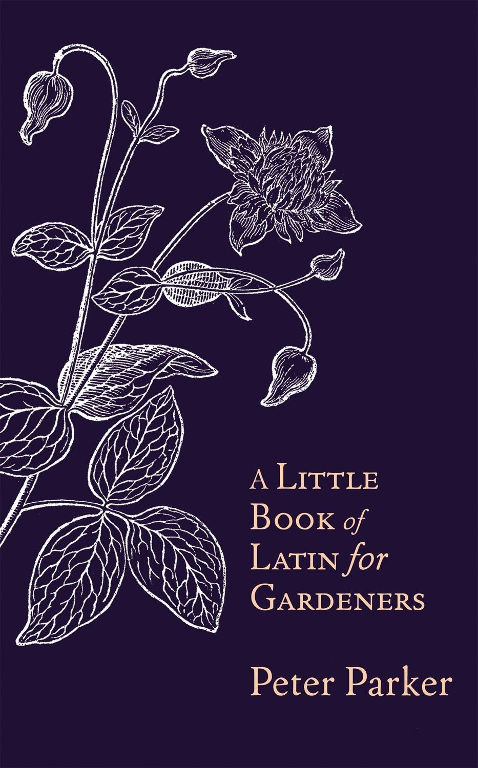 Cover: 9781408706169 | A Little Book of Latin for Gardeners | Peter Parker | Buch | Gebunden