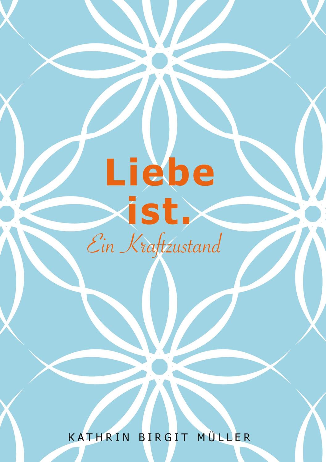 Cover: 9783758320217 | Liebe ist. | Ein Kraftzustand | Kathrin Birgit Müller | Buch | 66 S.
