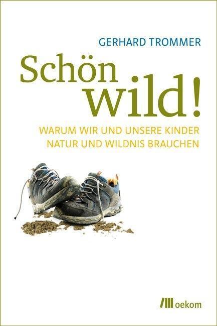 Cover: 9783865812957 | Schön wild! | Warum wir und unsere Kinder Natur und Wildnis brauchen