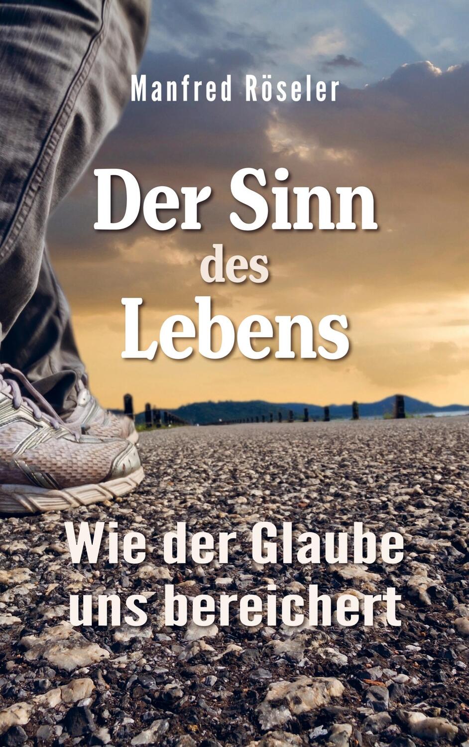 Cover: 9789403628233 | Der Sinn des Lebens | Wie der Glaube uns bereichert | Manfred Röseler