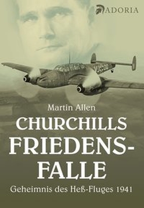 Cover: 9783944951201 | Churchills Friedensfalle | Das Geheimnis des Heß-Fluges 1941 | Allen