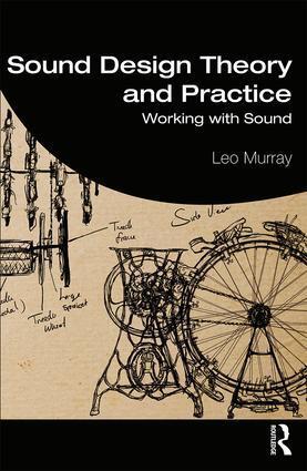 Cover: 9781138125414 | Sound Design Theory and Practice | Working with Sound | Leo Murray