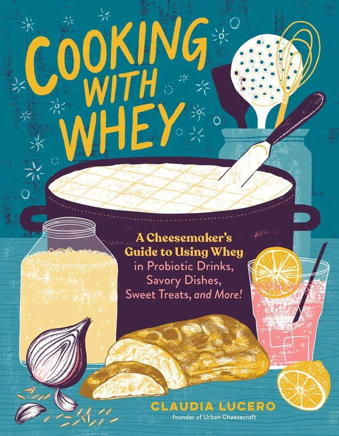 Cover: 9781635862638 | Cooking with Whey: A Cheesemaker's Guide to Using Whey in Probiotic...