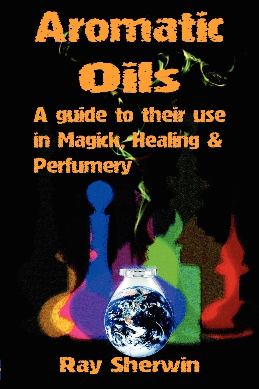 Cover: 9781906958039 | Aromatic Oils | A Guide to Their Use in Magick, Healing and Perfumery