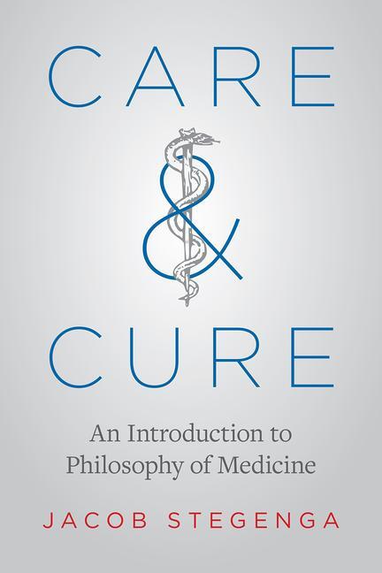Cover: 9780226595030 | Care and Cure | An Introduction to Philosophy of Medicine | Stegenga