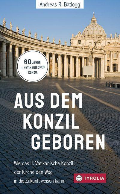 Cover: 9783702240639 | Aus dem Konzil geboren | Andreas R. Batlogg | Buch | Deutsch | 2022