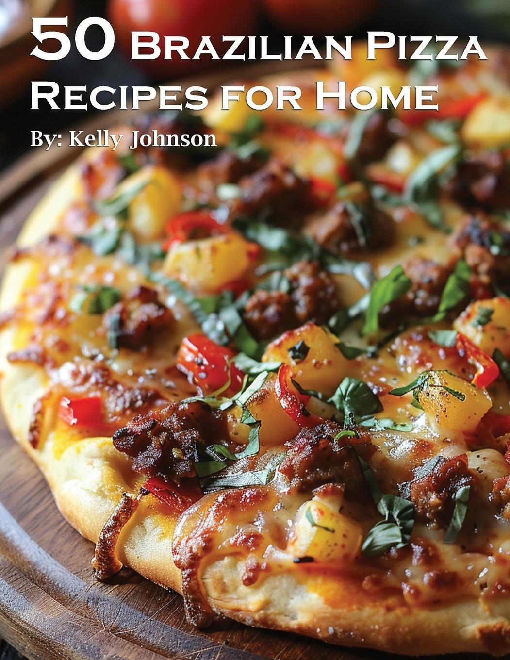 Cover: 9798869212092 | 50 Brazilian Pizza Recipes for Home | Kelly Johnson | Taschenbuch