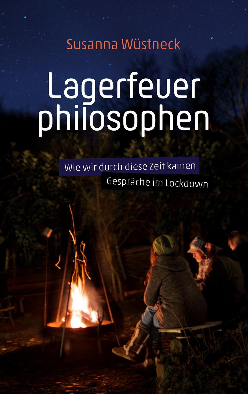 Cover: 9783758366420 | Lagerfeuerphilosophen | Wie wir durch diese Zeit kamen | Wüstneck
