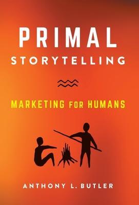 Cover: 9781544534251 | Primal Storytelling | Marketing for Humans | Anthony L. Butler | Buch