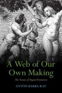Cover: 9781009324779 | A Web of Our Own Making: The Nature of Digital Formation | Barba-Kay