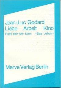 Cover: 9783883960197 | Liebe Arbeit Kino | Rette sich wer kann (Das Leben) | Jean-Luc Godard