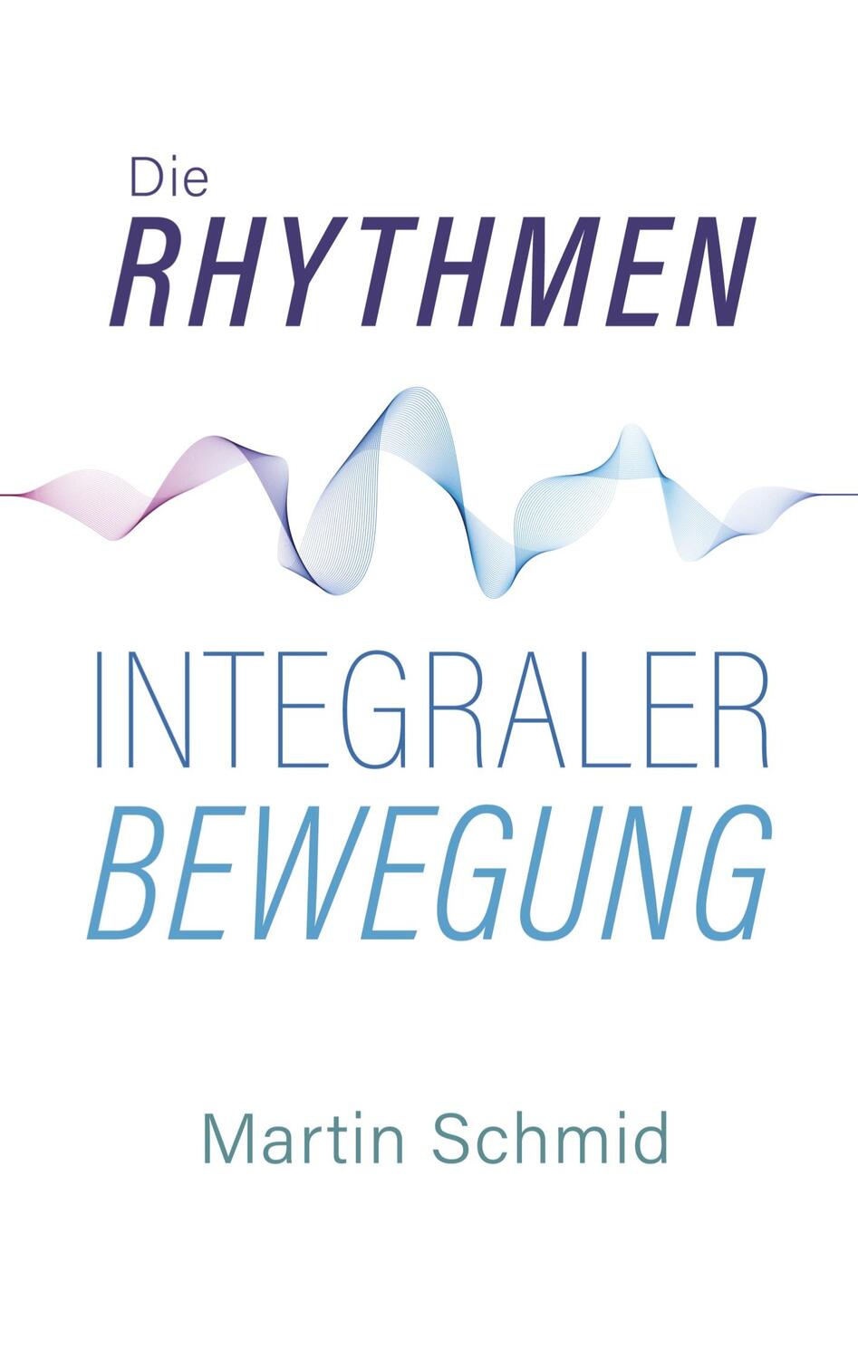 Cover: 9783906318363 | Die Rhythmen integraler Bewegung | Martin Schmid | Taschenbuch | 2021