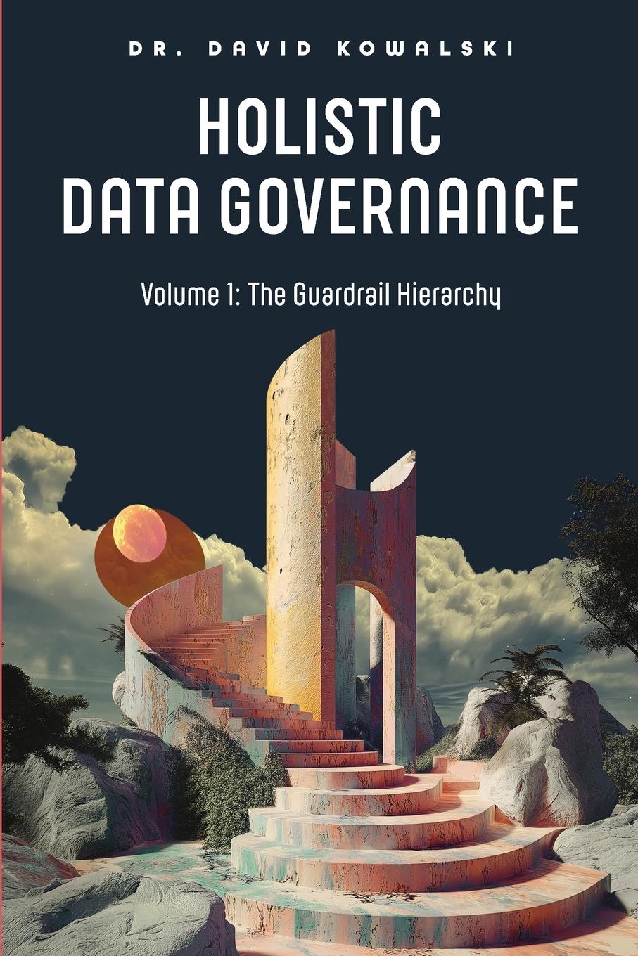 Cover: 9781634625661 | Holistic Data Governance | The Guardrail Hierarchy | David Kowalski