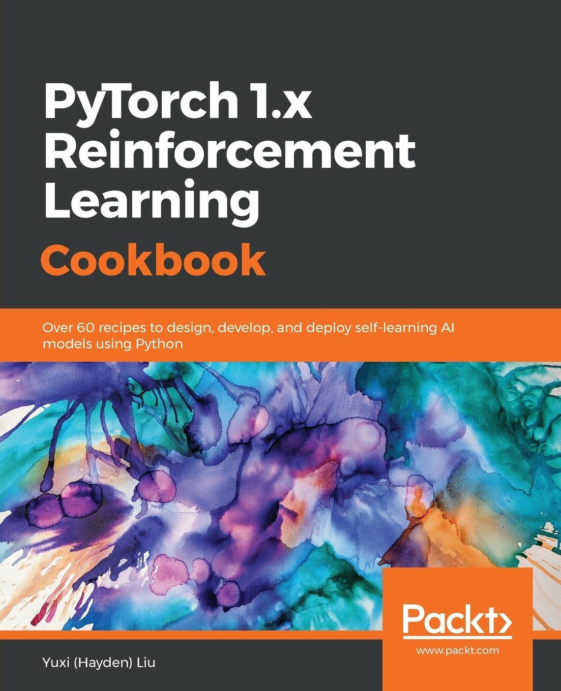 Cover: 9781838551964 | PyTorch 1.0 Reinforcement Learning Cookbook | Yuxi Liu | Taschenbuch