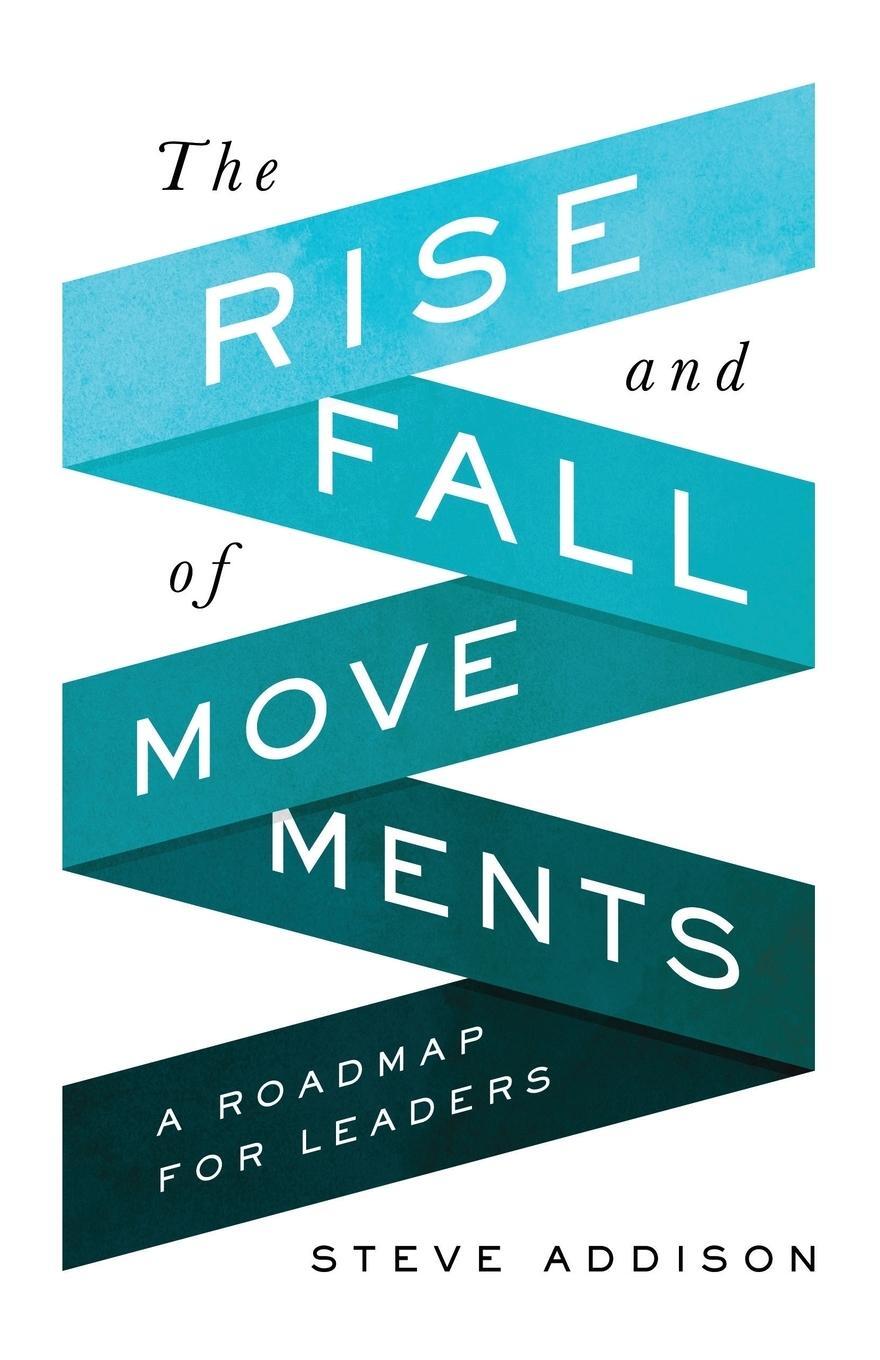 Cover: 9780998639369 | The Rise and Fall of Movements | A Roadmap for Leaders | Steve Addison