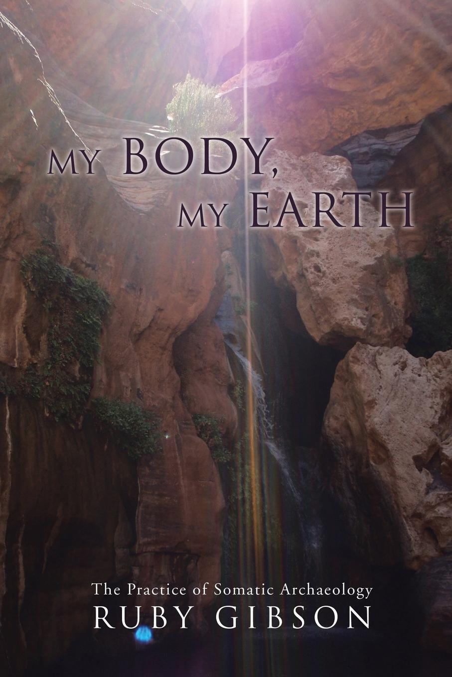 Cover: 9780595488230 | My Body, My Earth | The Practice of Somatic Archaeology | Ruby Gibson