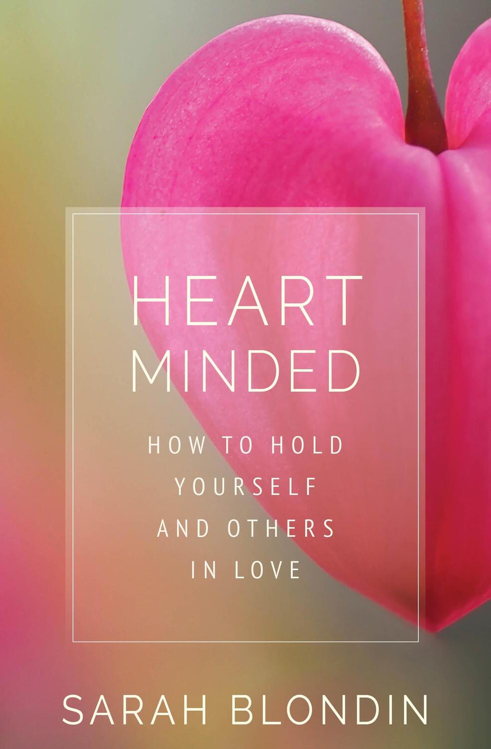 Cover: 9781649630490 | Heart Minded | How to Hold Yourself and Others in Love | Sarah Blondin