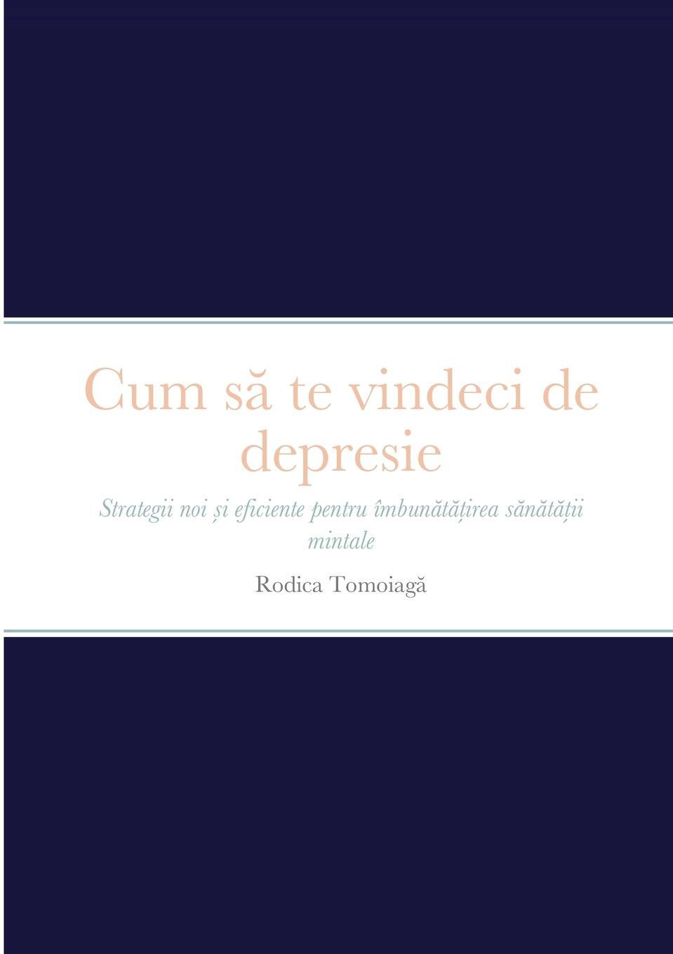 Cover: 9781470900489 | Cum s¿ te vindeci de depresie | Rodica Tomoiaga | Taschenbuch | 2023