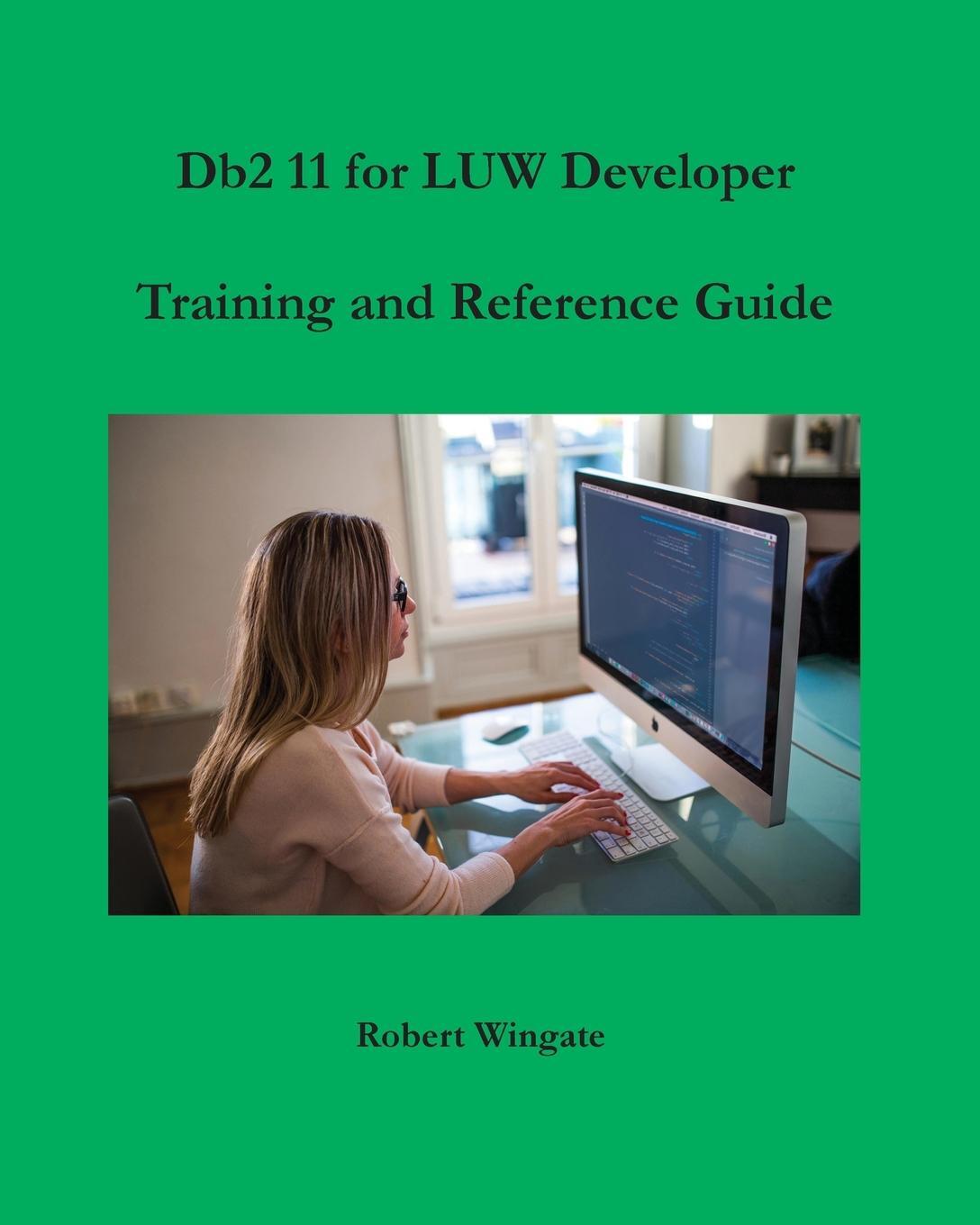 Cover: 9781734584714 | Db2 11 for LUW Developer Training and Reference Guide | Robert Wingate