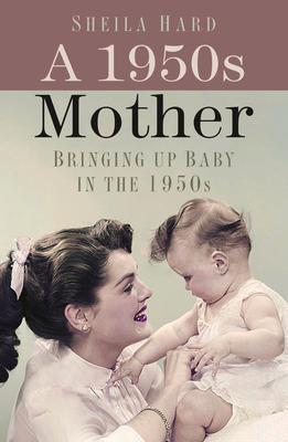 Cover: 9780750999342 | A 1950s Mother | Bringing up Baby in the 1950s | Sheila Hardy | Buch