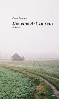 Cover: 9783902866042 | Die eine Art zu sein | Roman | Peter Landerl | Gebunden | Deutsch
