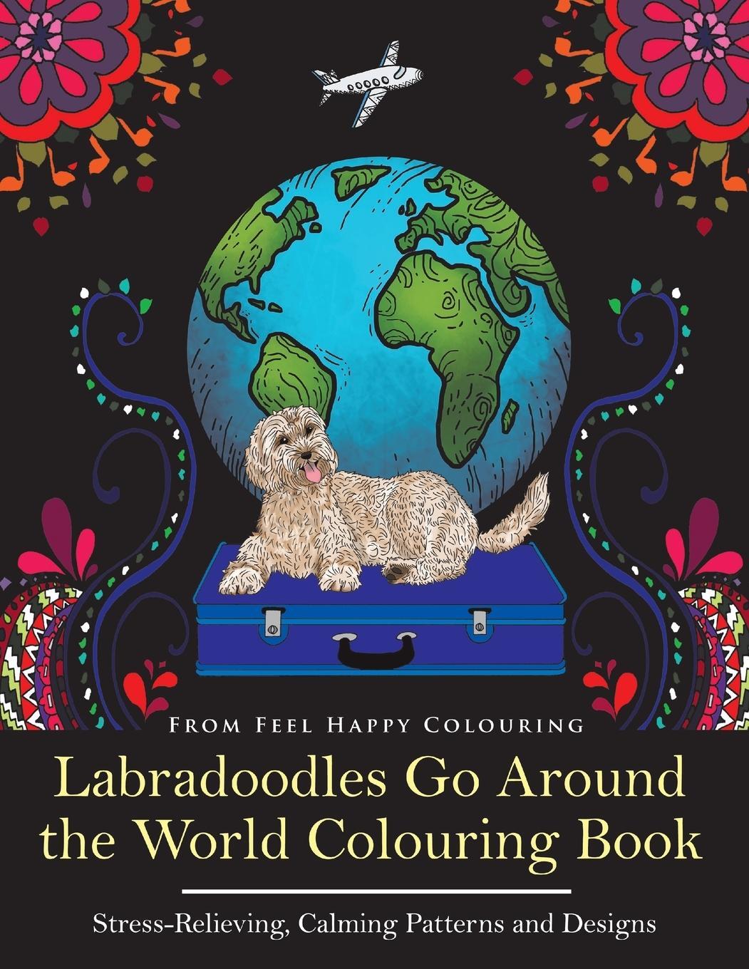 Cover: 9781910677254 | Labradoodles Go Around the World Colouring Book | Feel Happy Colouring