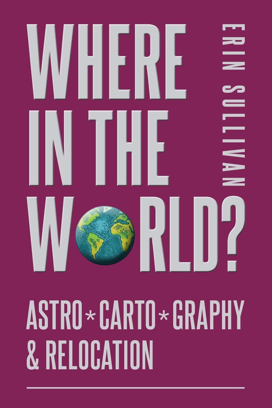 Cover: 9781910531440 | Where in the World | Astro*Carto*Graphy and Relocation | Erin Sullivan