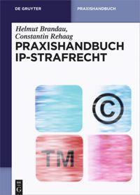 Cover: 9783110311457 | Praxishandbuch IP-Strafrecht | Constantin Rehaag (u. a.) | Buch | XXVI