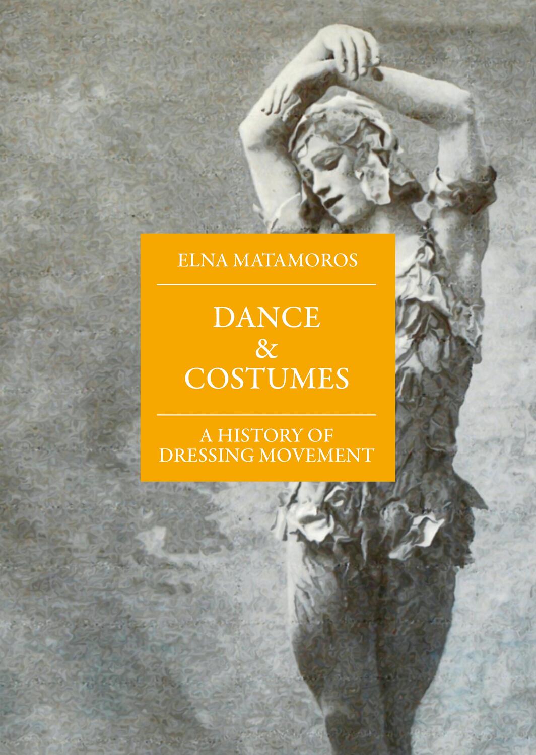 Cover: 9783895815478 | Dance and Costumes | A History of Dressing Movement | Elna Matamoros