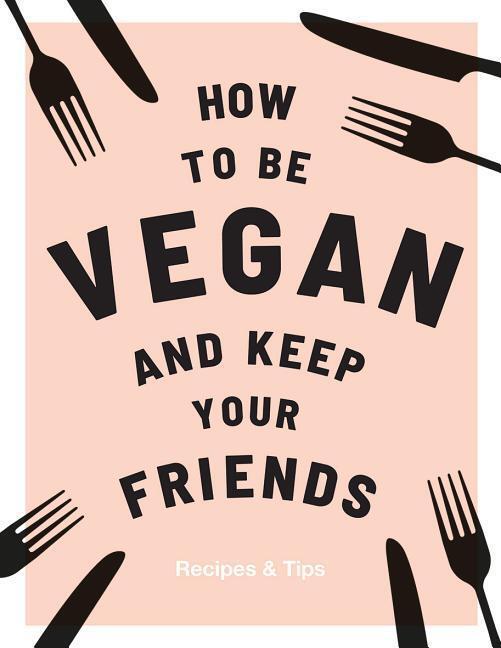 Cover: 9781787132740 | How to be Vegan and Keep Your Friends | Recipes &amp; Tips | Annie Nichols