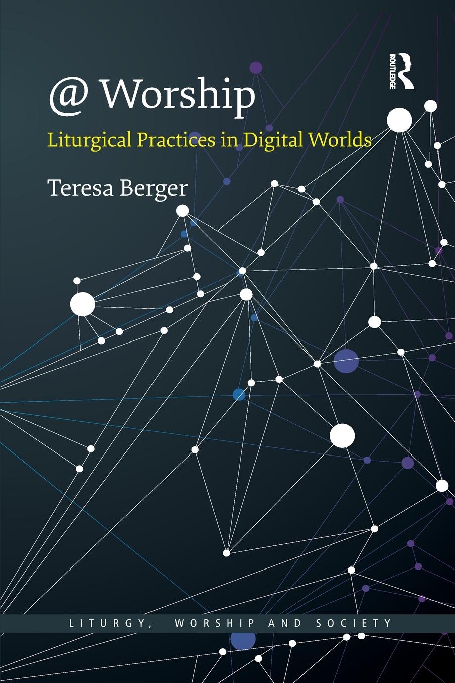 Cover: 9780367888558 | @ Worship | Liturgical Practices in Digital Worlds | Teresa Berger