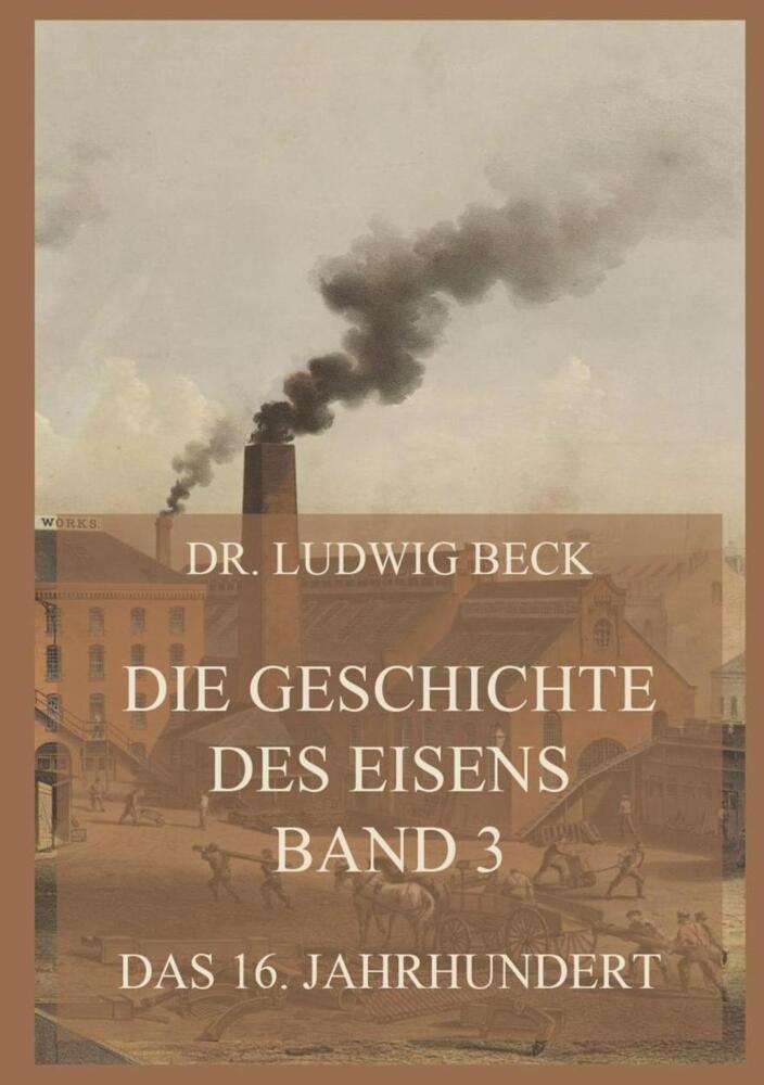 Cover: 9783849666316 | Die Geschichte des Eisens, Band 3: Das 16. Jahrhundert | Beck | Buch