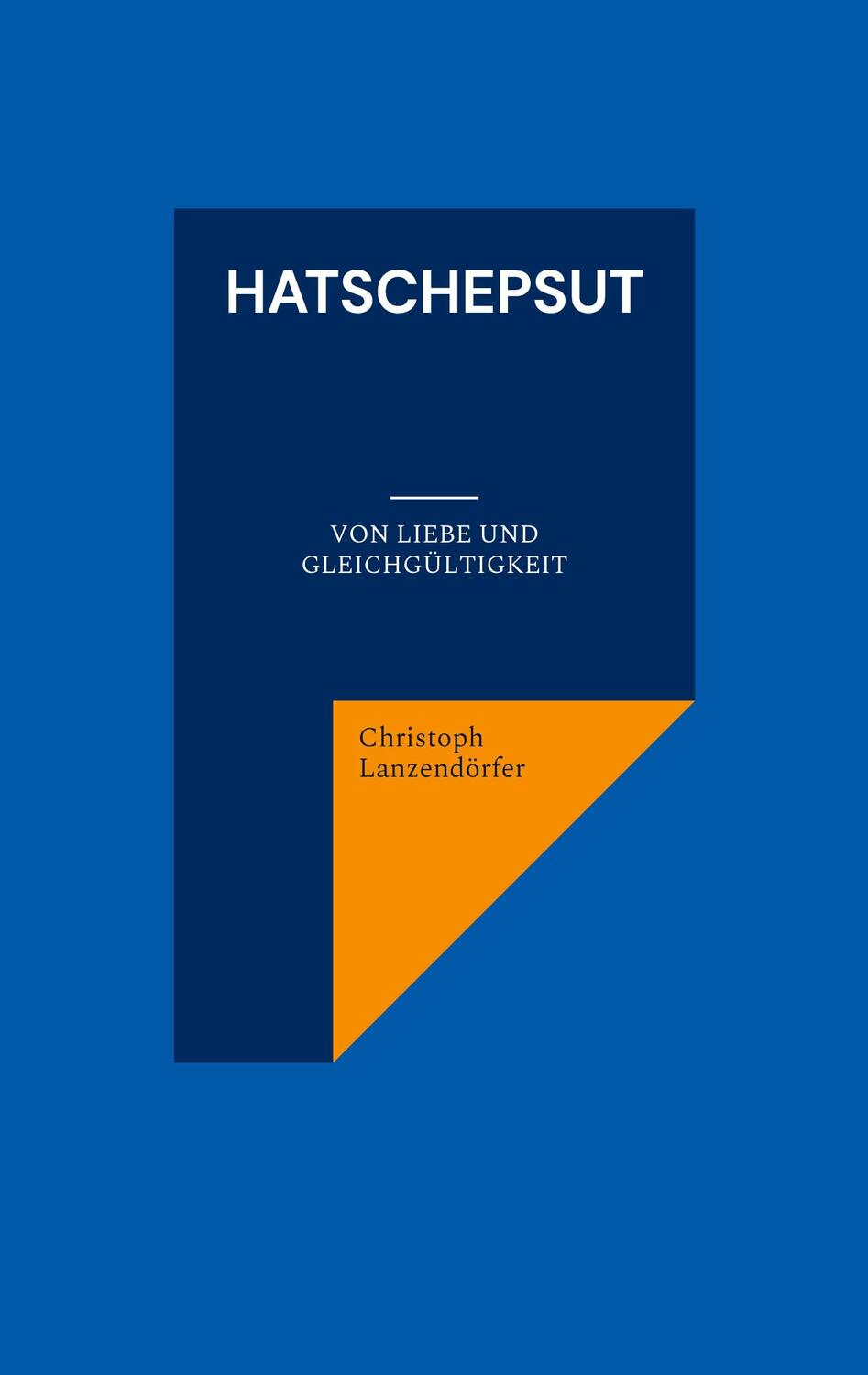 Cover: 9783755716990 | Hatschepsut | Von Liebe und Gleichgültigkeit | Christoph Lanzendörfer