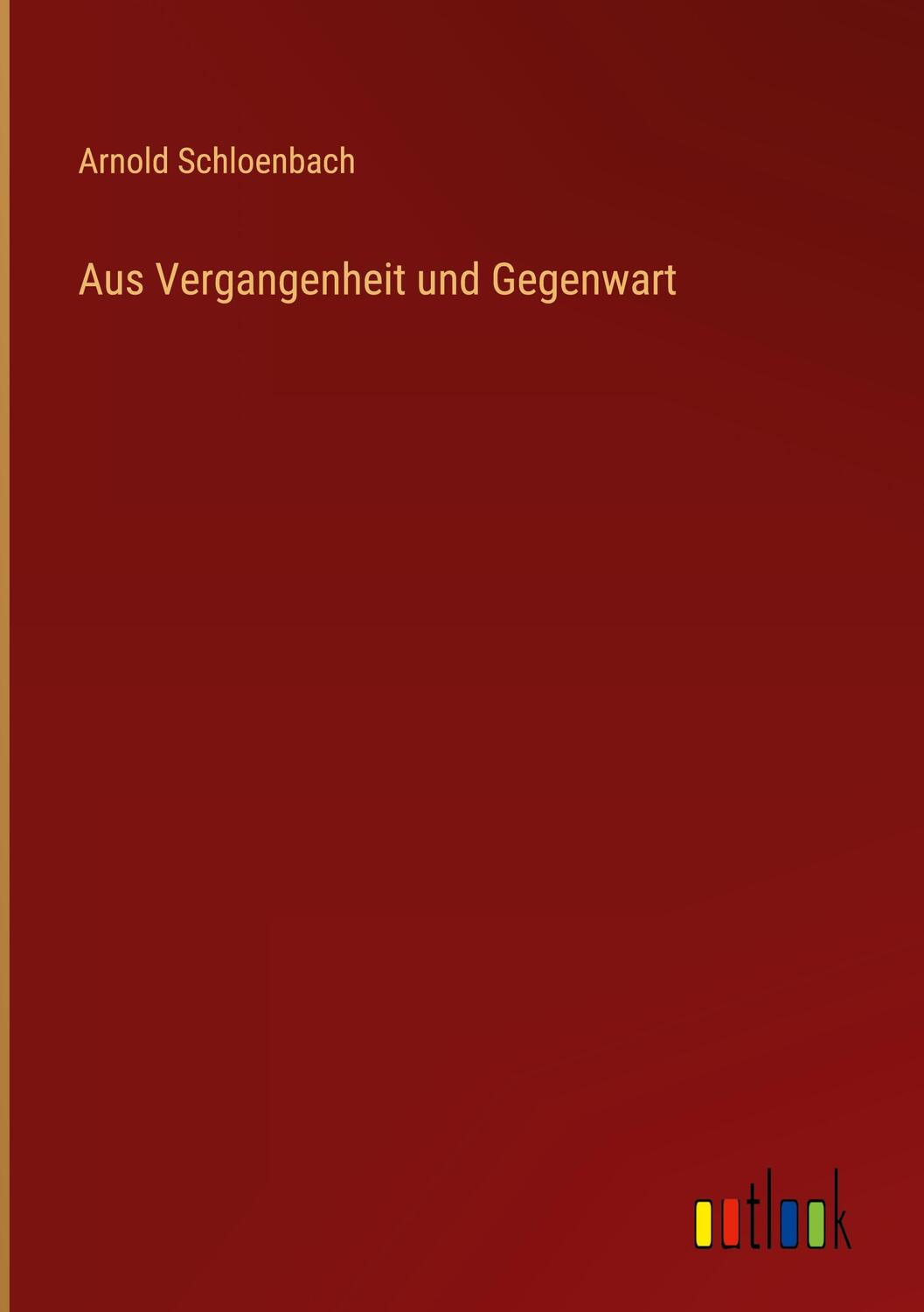 Cover: 9783368015251 | Aus Vergangenheit und Gegenwart | Arnold Schloenbach | Buch | 376 S.