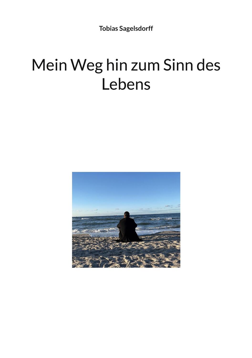 Cover: 9783757800024 | Mein Weg hin zum Sinn des Lebens | Tobias Sagelsdorff | Taschenbuch