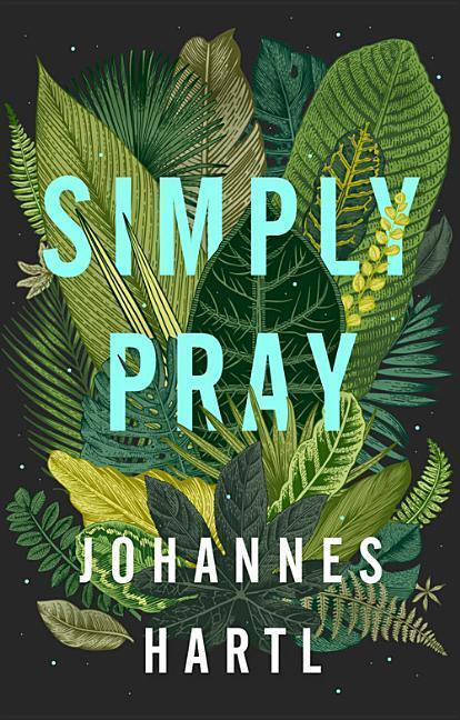 Cover: 9781910012659 | Simply Pray | 12 Steps to a Transformed Life | Johannes Hartl | Buch