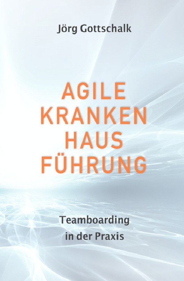 Cover: 9783753112428 | Agile Krankenhausführung | Teamboarding in der Praxis | Gottschalk