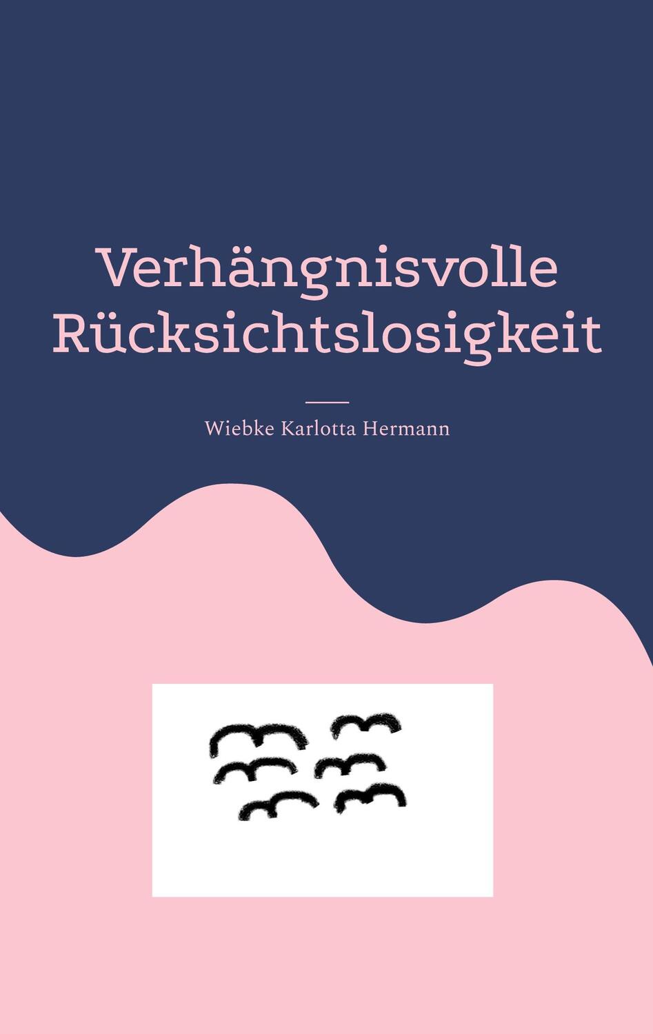 Cover: 9783743172906 | Verhängnisvolle Rücksichtslosigkeit | Wiebke Karlotta Hermann | Buch