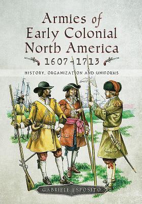 Cover: 9781526725219 | Armies of Early Colonial North America 1607 - 1713 | Gabriele Esposito