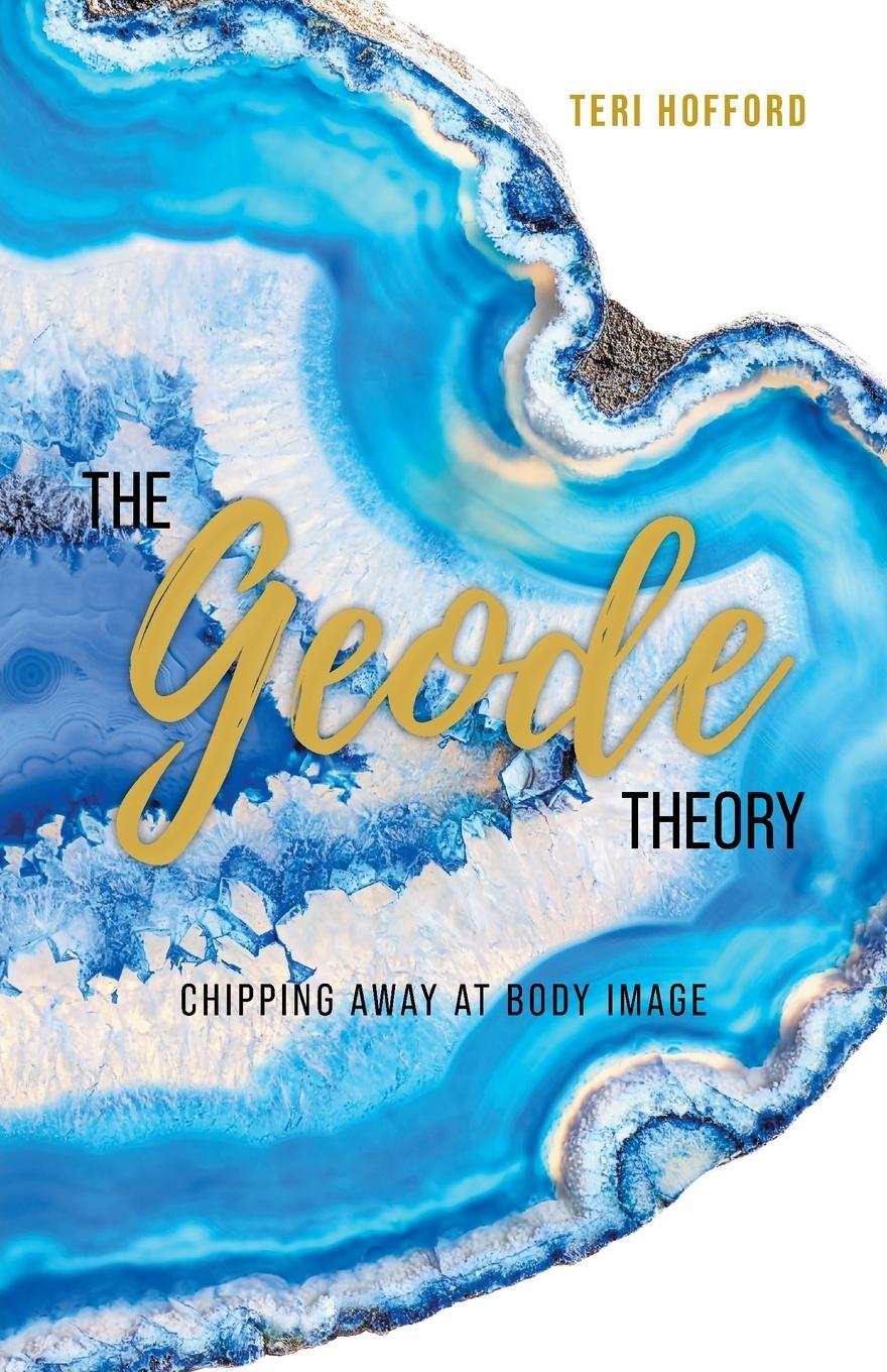 Cover: 9781525587061 | The Geode Theory | Chipping Away At Body Image | Teri Hofford | Buch
