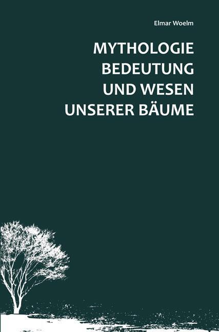 Cover: 9783956315558 | Mythologie, Bedeutung und Wesen unserer Bäume | Elmar Woelm | Buch