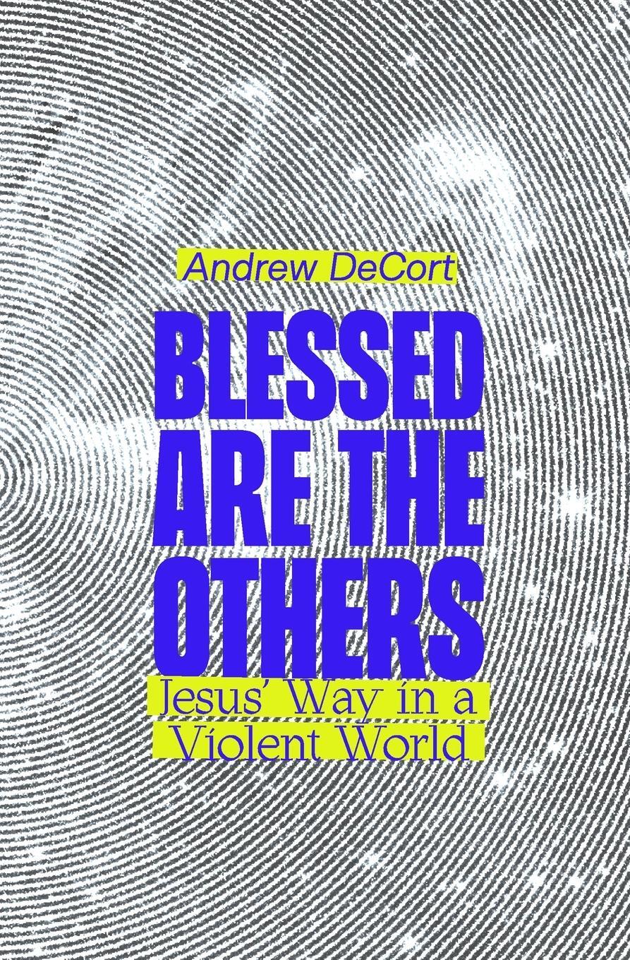 Cover: 9781958865064 | Blessed Are the Others | Jesus' Way in a Violent World | Andrew Decort