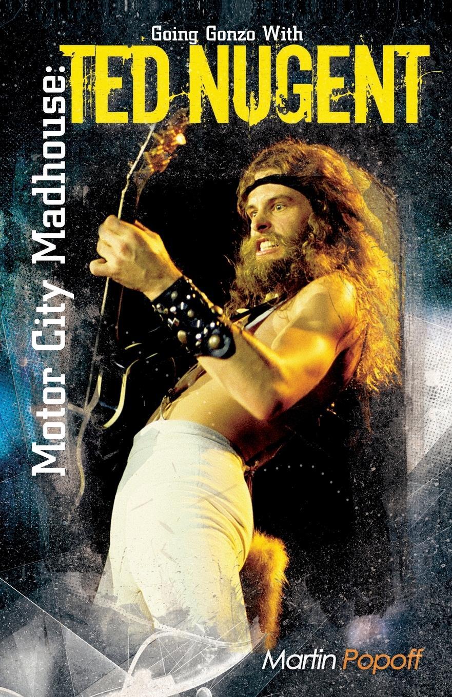 Cover: 9781908724595 | Motor City Madhouse | Going Gonzo with Ted Nugent | Martin Popoff