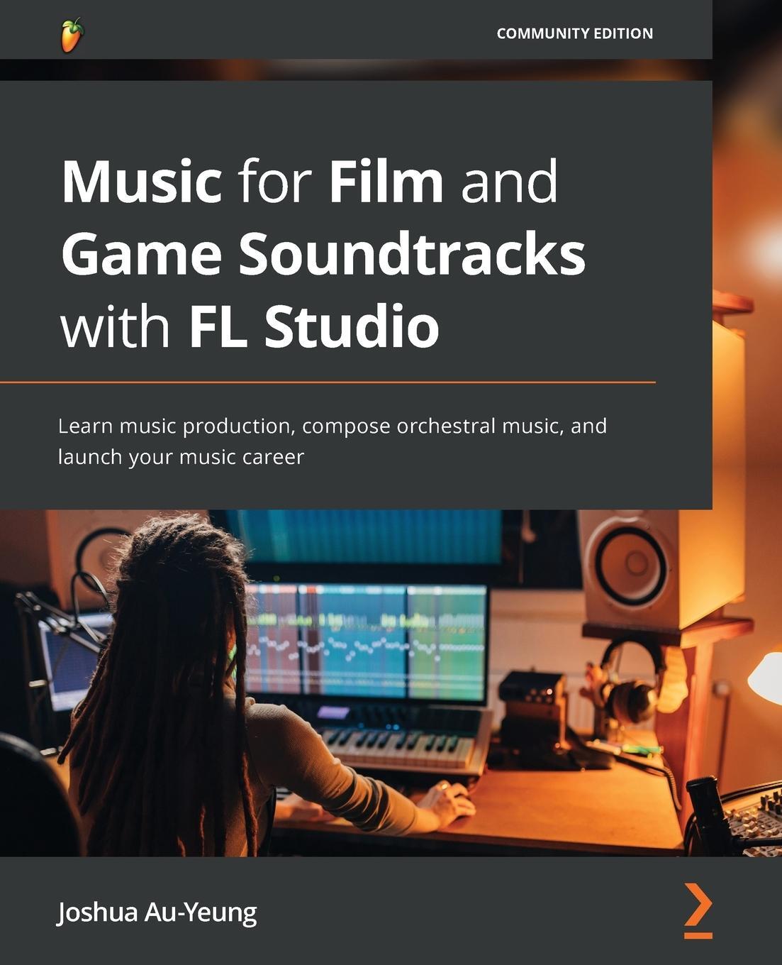 Cover: 9781803233291 | Music for Film and Game Soundtracks with FL Studio | Joshua Au-Yeung