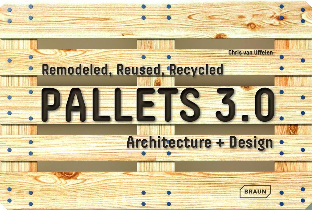 Cover: 9783037682111 | Pallets 3.0 | Remodeled, Reused, Recycled - Architecture + Design